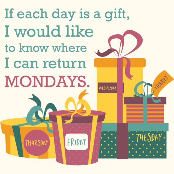 If Each Day Is A Gift, I Would Like To Know Where I Can Return Mondays Thumbnail