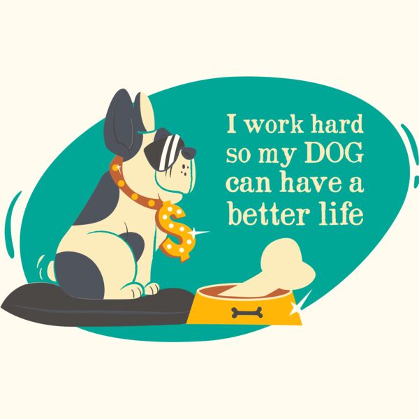 I Work Hard So My Dog Can Have A Better Life Thumbnail